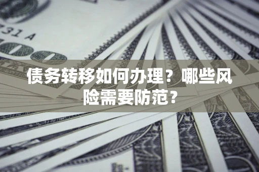 济南债务转移如何办理？哪些风险需要防范？
