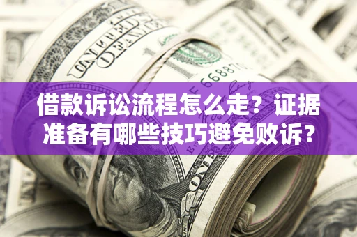 济南借款诉讼流程怎么走？证据准备有哪些技巧避免败诉？