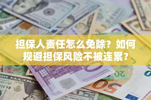 济南担保人责任怎么免除？如何规避担保风险不被连累？