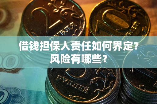 济南借钱担保人责任如何界定?风险有哪些? 济南借钱担保人责任如何界定?风险有哪些?