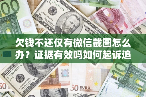 济南欠钱不还仅有微信截图怎么办？证据有效吗如何起诉追回欠款？