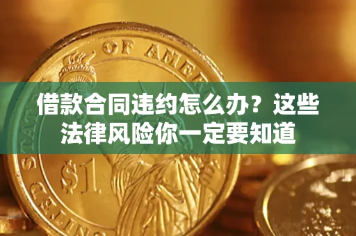 济南借款合同违约怎么办？这些法律风险你一定要知道