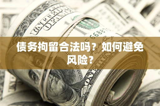 济南债务拘留合法吗？如何避免风险？