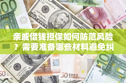 济南亲戚借钱担保如何防范风险？需要准备哪些材料避免纠纷？