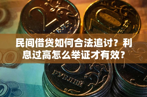 济南民间借贷如何合法追讨？利息过高怎么举证才有效？