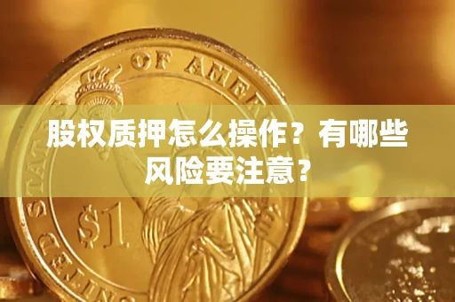 济南股权质押怎么操作？有哪些风险要注意？