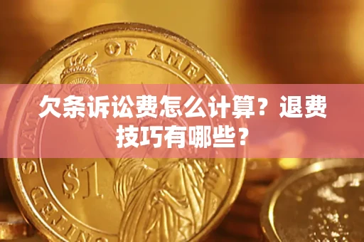济南欠条诉讼费怎么计算？退费技巧有哪些？