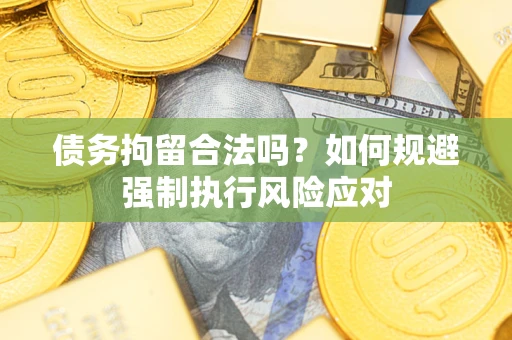 济南债务拘留合法吗？如何规避强制执行风险应对