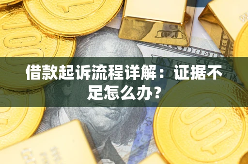 济南借款起诉流程详解：证据不足怎么办？