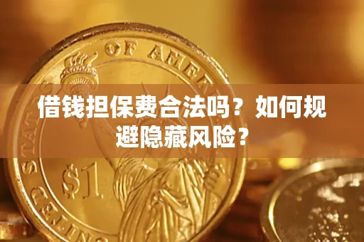 济南借钱担保费合法吗？如何规避隐藏风险？