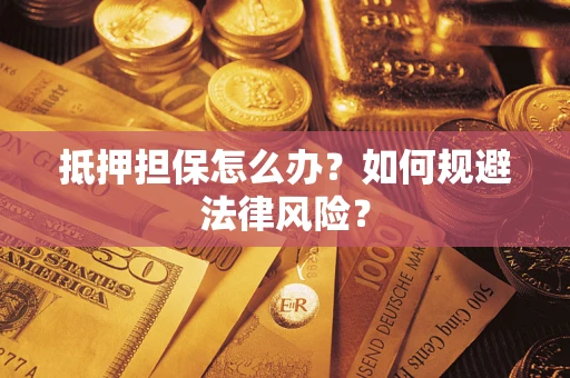 济南抵押担保怎么办？如何规避法律风险？