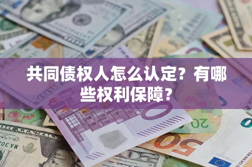 济南共同债权人怎么认定？有哪些权利保障？