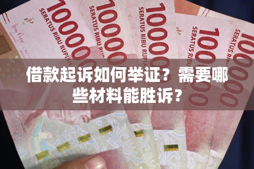 济南借款起诉如何举证？需要哪些材料能胜诉？