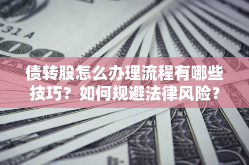 济南债转股怎么办理流程有哪些技巧？如何规避法律风险？