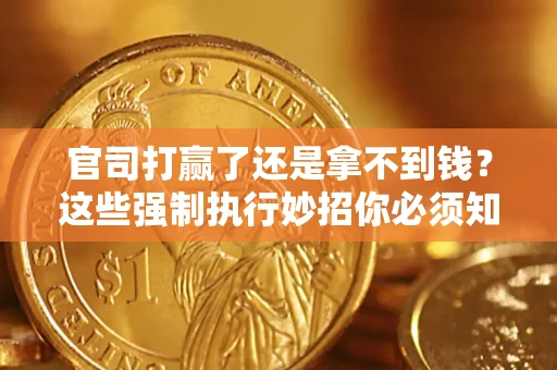 济南官司打赢了还是拿不到钱？这些强制执行妙招你必须知道