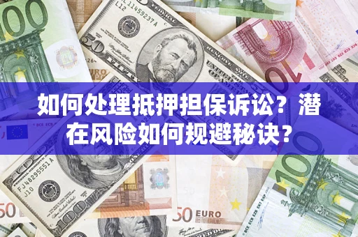 济南如何处理抵押担保诉讼？潜在风险如何规避秘诀？