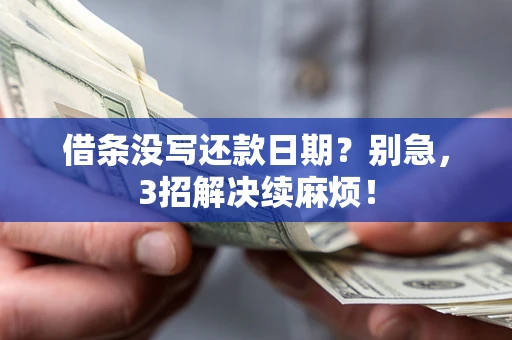 济南借条没写还款日期？别急，3招解决续麻烦！