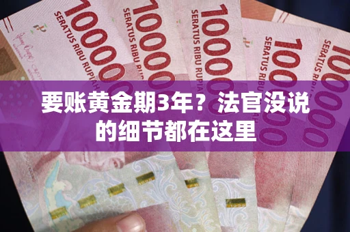 济南要账黄金期3年？法官没说的细节都在这里