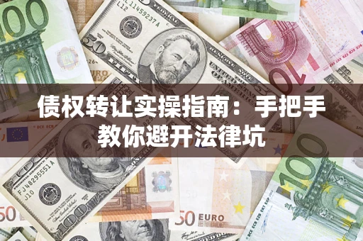 济南债权转让实操指南：手把手教你避开法律坑