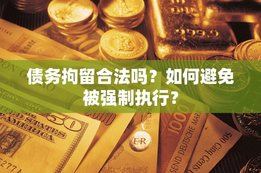 济南债务拘留合法吗？如何避免被强制执行？