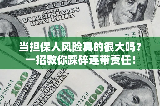 济南当担保人风险真的很大吗？一招教你踩碎连带责任！