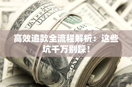 济南高效追款全流程解析：这些坑千万别踩！