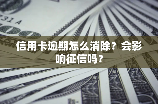 济南信用卡逾期怎么消除？会影响征信吗？