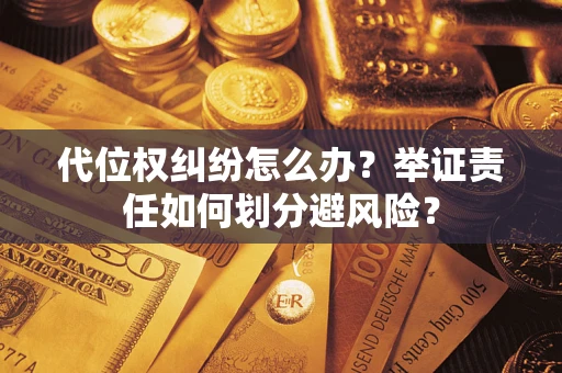 济南代位权纠纷怎么办？举证责任如何划分避风险？