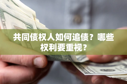 济南共同债权人如何追债？哪些权利要重视？