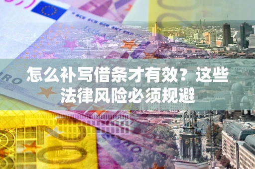 济南怎么补写借条才有效？这些法律风险必须规避