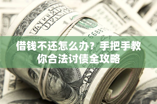 济南借钱不还怎么办？手把手教你合法讨债全攻略
