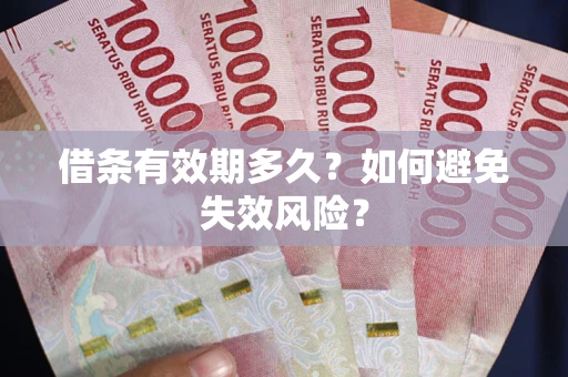 济南借条有效期多久？如何避免失效风险？