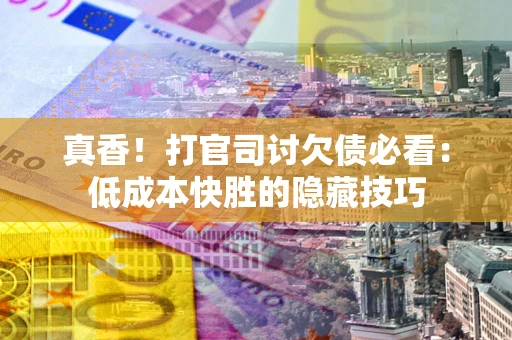 济南真香！打官司讨欠债必看：低成本快胜的隐藏技巧