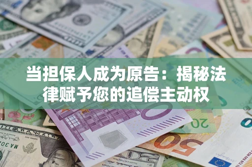 济南当担保人成为原告:揭秘法律赋予您的追偿主动权 济南当担保人成为原告:揭秘法律赋予您的追偿主动权