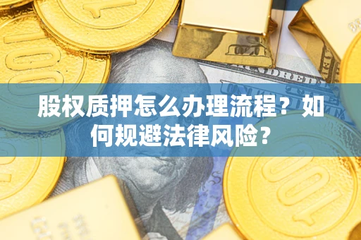 济南股权质押怎么办理流程？如何规避法律风险？