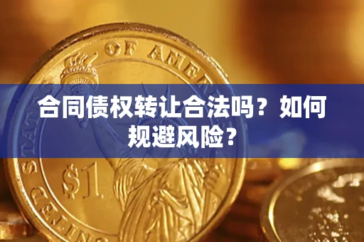 济南合同债权转让合法吗?如何规避风险? 济南合同债权转让合法吗?如何规避风险?