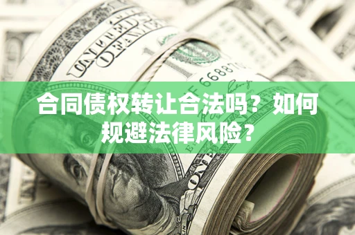济南合同债权转让合法吗？如何规避法律风险？