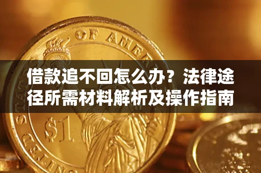 济南借款追不回怎么办?法律途径所需材料解析及操作指南 济南借款追不回怎么办?法律途径所需材料解析及操作指南