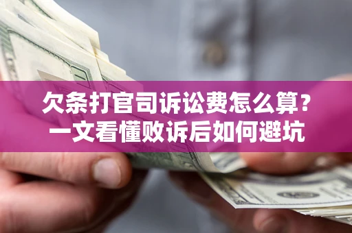 济南欠条打官司诉讼费怎么算？一文看懂败诉后如何避坑