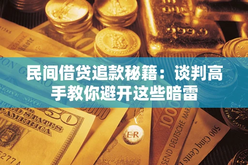 济南民间借贷追款秘籍：谈判高手教你避开这些暗雷