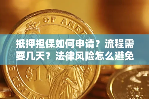 济南抵押担保如何申请？流程需要几天？法律风险怎么避免？避坑指南