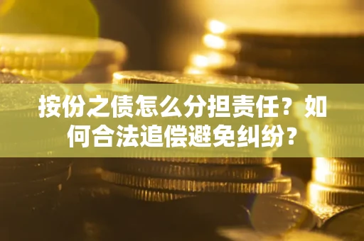 济南按份之债怎么分担责任？如何合法追偿避免纠纷？