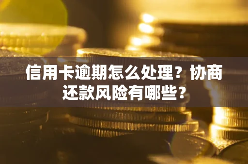 济南信用卡逾期怎么处理？协商还款风险有哪些？